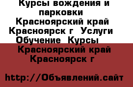 Курсы вождения и парковки - Красноярский край, Красноярск г. Услуги » Обучение. Курсы   . Красноярский край,Красноярск г.